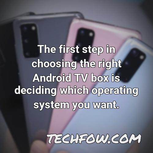 the first step in choosing the right android tv box is deciding which operating system you want