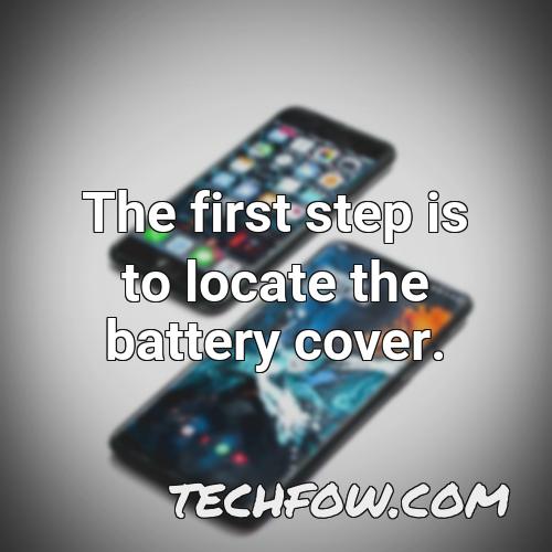the first step is to locate the battery cover