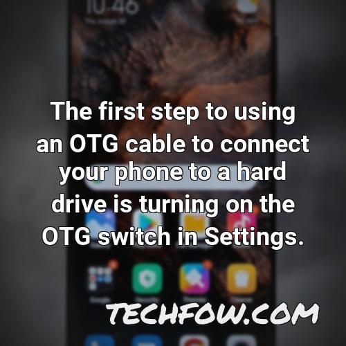 the first step to using an otg cable to connect your phone to a hard drive is turning on the otg switch in settings