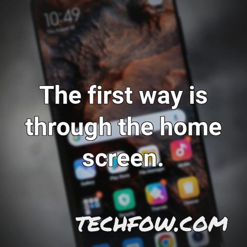 the first way is through the home screen