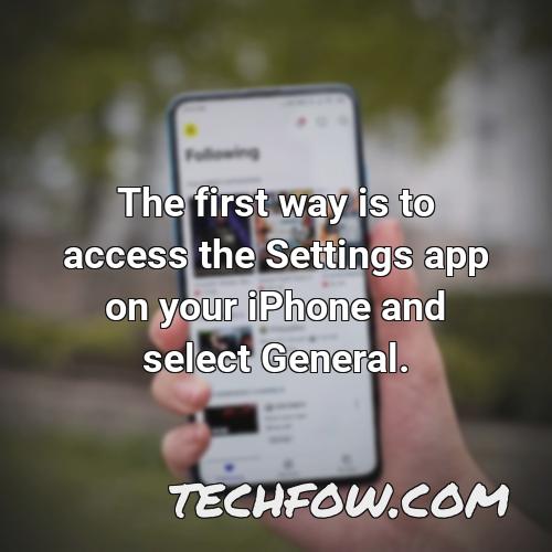 the first way is to access the settings app on your iphone and select general