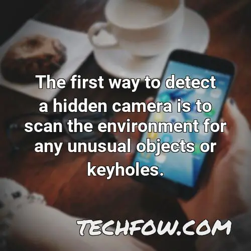 the first way to detect a hidden camera is to scan the environment for any unusual objects or keyholes