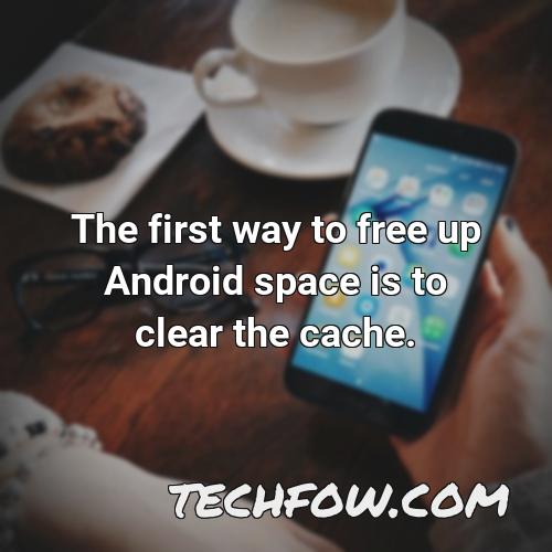 the first way to free up android space is to clear the cache 2