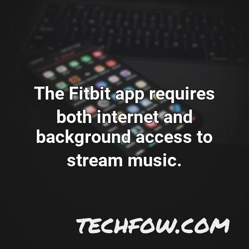 the fitbit app requires both internet and background access to stream music