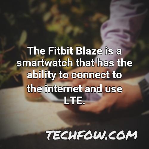 the fitbit blaze is a smartwatch that has the ability to connect to the internet and use lte