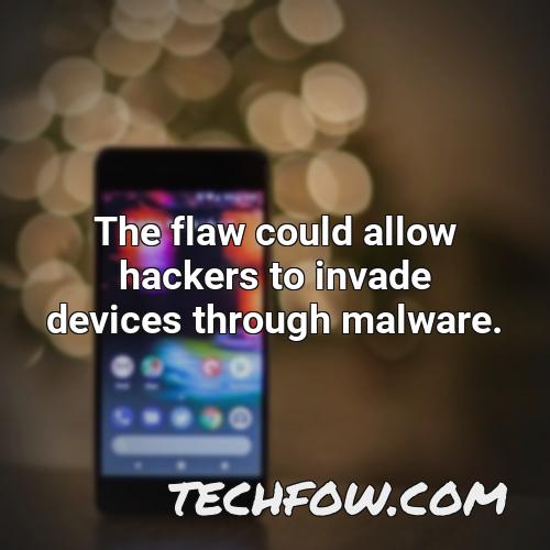 the flaw could allow hackers to invade devices through malware