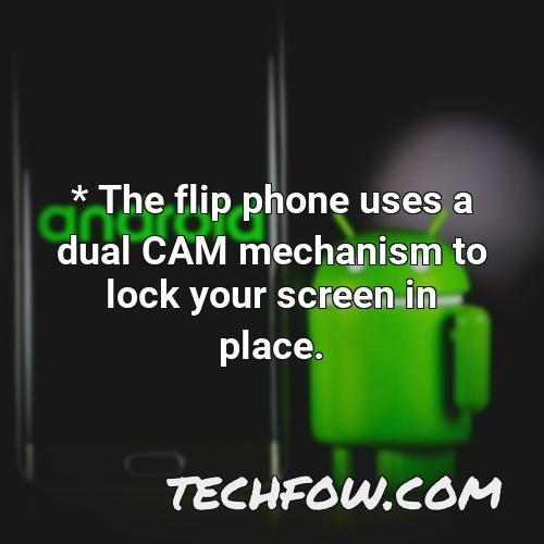 the flip phone uses a dual cam mechanism to lock your screen in place