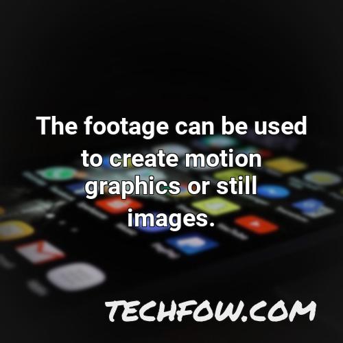the footage can be used to create motion graphics or still images