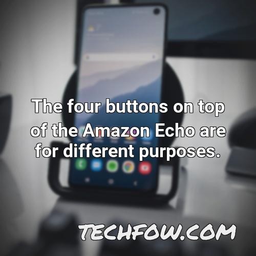 the four buttons on top of the amazon echo are for different purposes