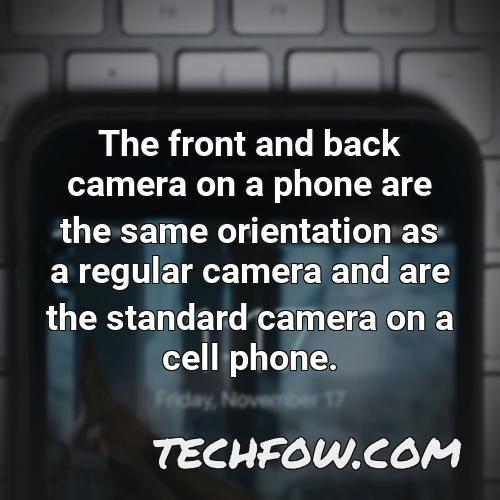 the front and back camera on a phone are the same orientation as a regular camera and are the standard camera on a cell phone