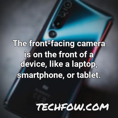 the front facing camera is on the front of a device like a laptop smartphone or tablet