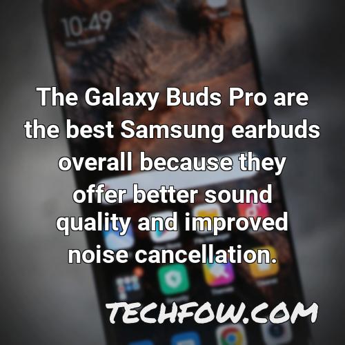 the galaxy buds pro are the best samsung earbuds overall because they offer better sound quality and improved noise cancellation