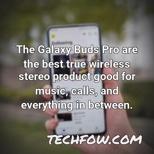 the galaxy buds pro are the best true wireless stereo product good for music calls and everything in between