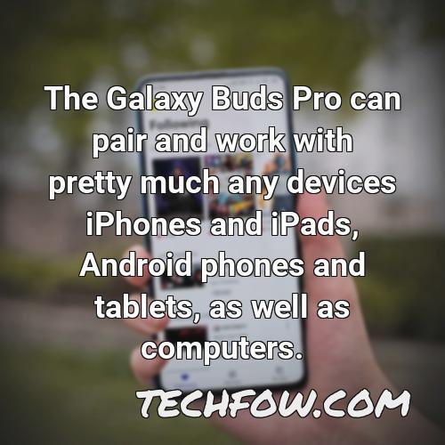 the galaxy buds pro can pair and work with pretty much any devices iphones and ipads android phones and tablets as well as computers 2