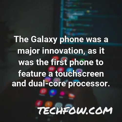 the galaxy phone was a major innovation as it was the first phone to feature a touchscreen and dual core processor