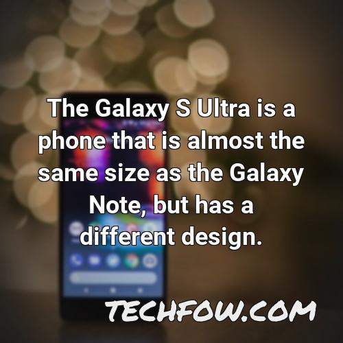 the galaxy s ultra is a phone that is almost the same size as the galaxy note but has a different design
