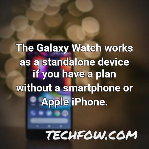 the galaxy watch works as a standalone device if you have a plan without a smartphone or apple iphone