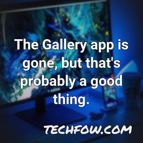 the gallery app is gone but that s probably a good thing 1