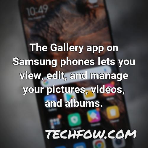 the gallery app on samsung phones lets you view edit and manage your pictures videos and albums