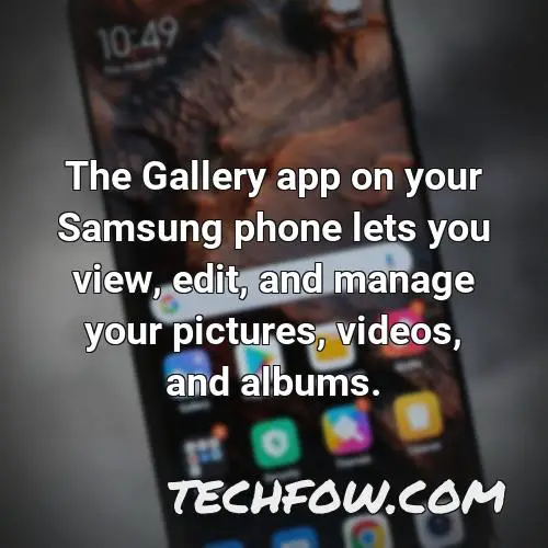 the gallery app on your samsung phone lets you view edit and manage your pictures videos and albums