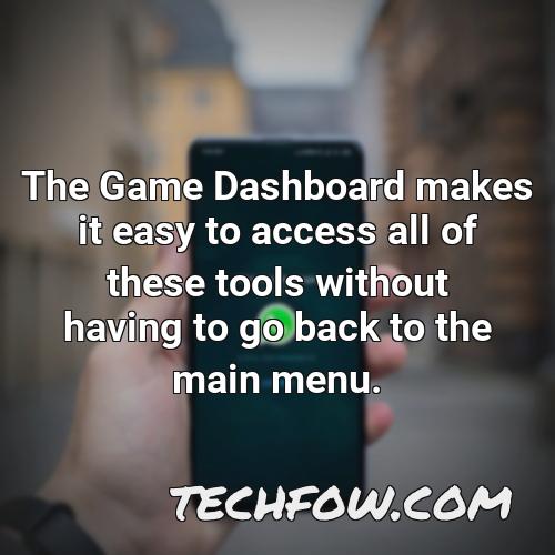 the game dashboard makes it easy to access all of these tools without having to go back to the main menu