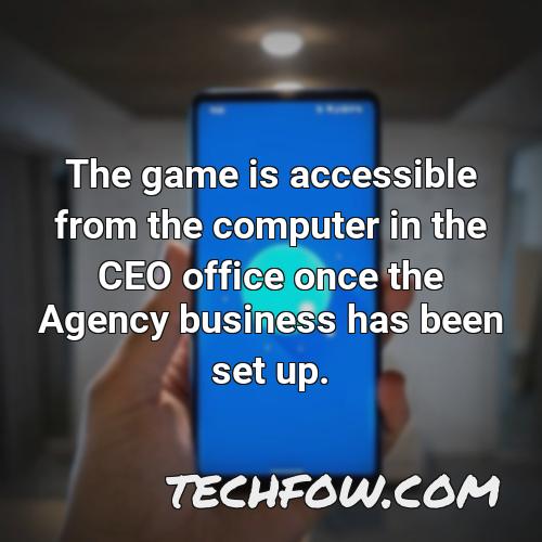the game is accessible from the computer in the ceo office once the agency business has been set up