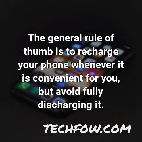 the general rule of thumb is to recharge your phone whenever it is convenient for you but avoid fully discharging it