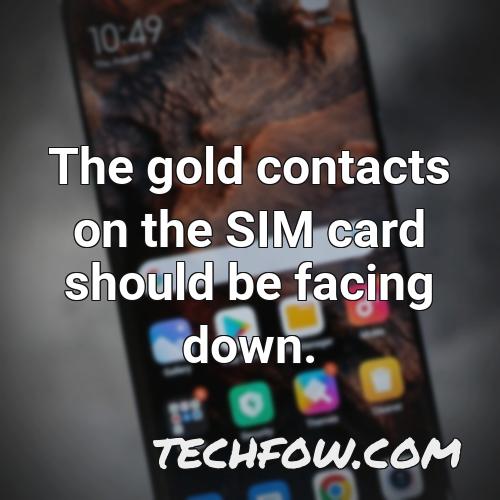 the gold contacts on the sim card should be facing down