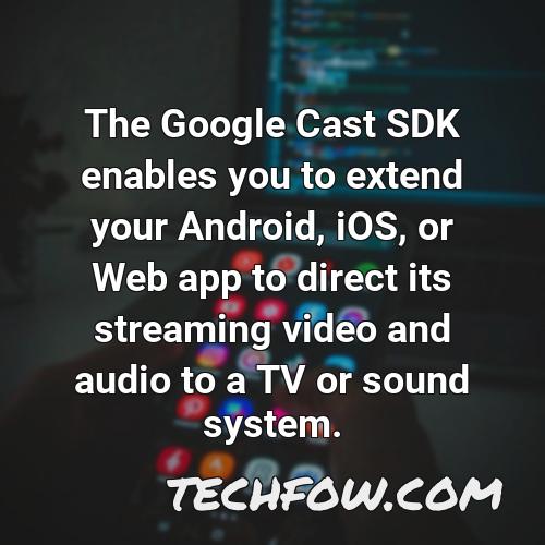 the google cast sdk enables you to extend your android ios or web app to direct its streaming video and audio to a tv or sound system