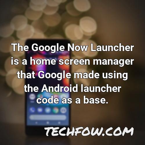 the google now launcher is a home screen manager that google made using the android launcher code as a base 1