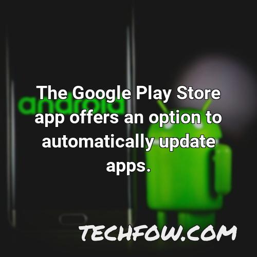 the google play store app offers an option to automatically update apps
