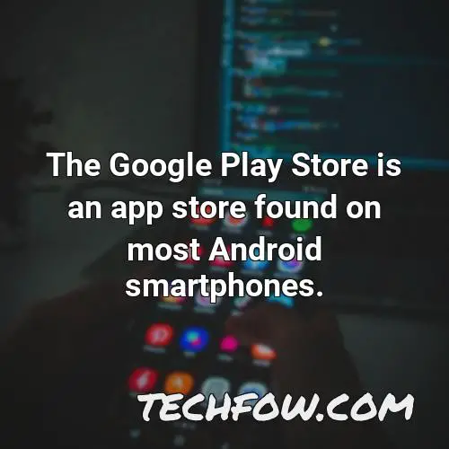the google play store is an app store found on most android smartphones