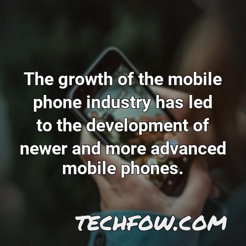 the growth of the mobile phone industry has led to the development of newer and more advanced mobile phones