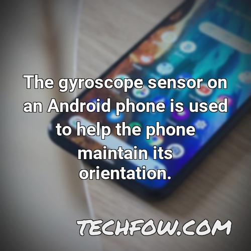 the gyroscope sensor on an android phone is used to help the phone maintain its orientation