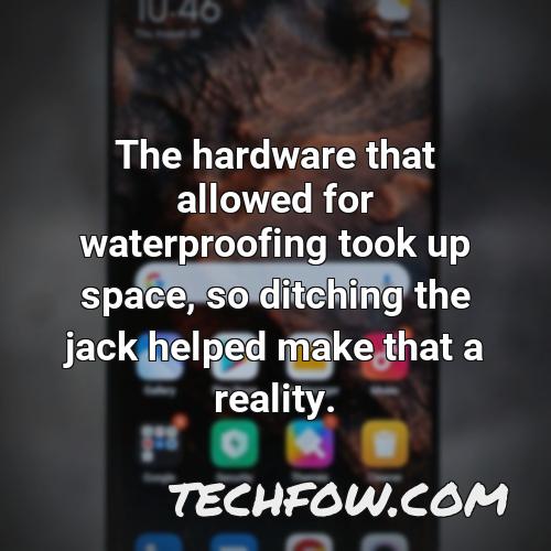 the hardware that allowed for waterproofing took up space so ditching the jack helped make that a reality