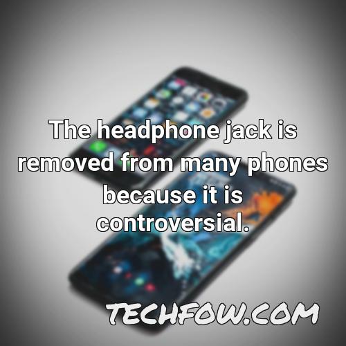 the headphone jack is removed from many phones because it is controversial