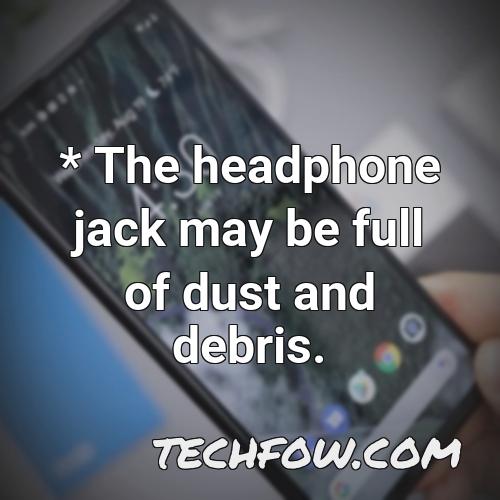 the headphone jack may be full of dust and debris
