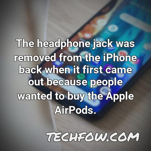 the headphone jack was removed from the iphone back when it first came out because people wanted to buy the apple airpods