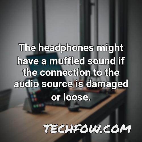 the headphones might have a muffled sound if the connection to the audio source is damaged or loose
