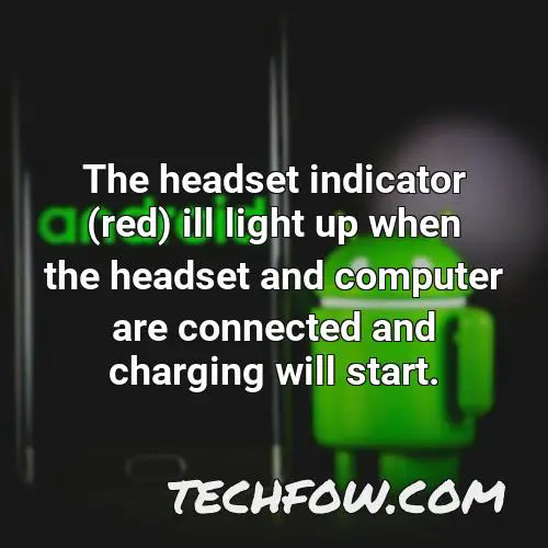 the headset indicator red ill light up when the headset and computer are connected and charging will start