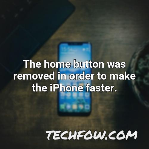 the home button was removed in order to make the iphone faster