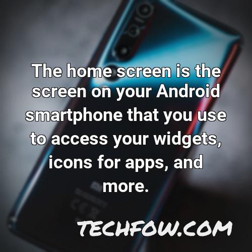 the home screen is the screen on your android smartphone that you use to access your widgets icons for apps and more