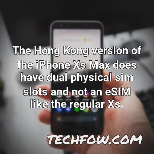 the hong kong version of the iphone xs max does have dual physical sim slots and not an esim like the regular