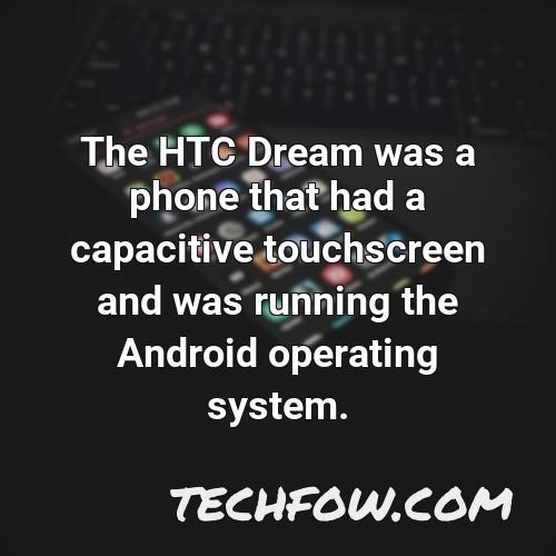 the htc dream was a phone that had a capacitive touchscreen and was running the android operating system