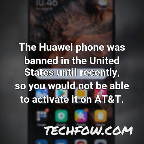 the huawei phone was banned in the united states until recently so you would not be able to activate it on at t
