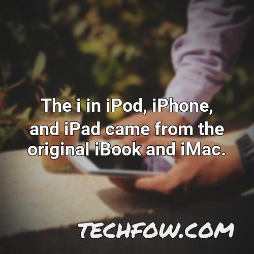 the i in ipod iphone and ipad came from the original ibook and imac