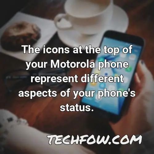 the icons at the top of your motorola phone represent different aspects of your phone s status