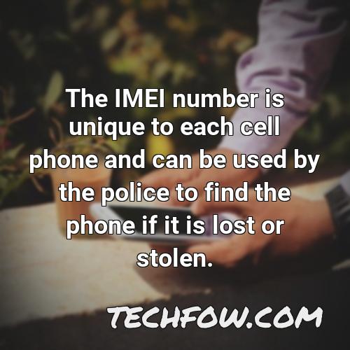 the imei number is unique to each cell phone and can be used by the police to find the phone if it is lost or stolen