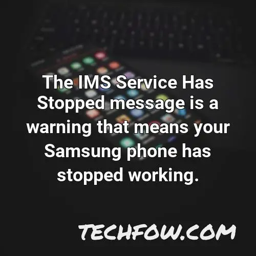 the ims service has stopped message is a warning that means your samsung phone has stopped working