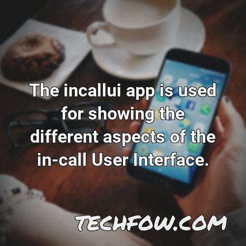 the incallui app is used for showing the different aspects of the in call user interface